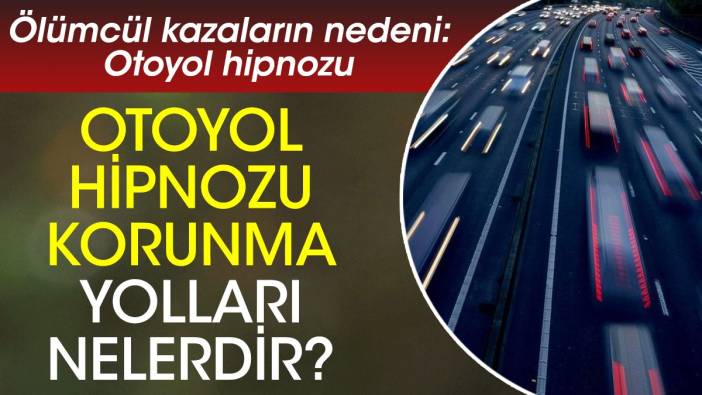 Ölümcül kazaların nedeni: Otoyol hipnozu. Otoyol hipnozu korunma yolları nelerdir?