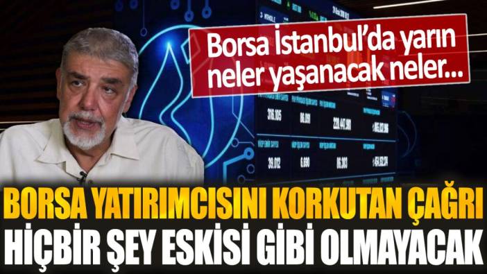 Borsa İstanbul yatırımcısını korkutan uyarı: Yarın başlayacak, hiçbir şey eskisi gibi olmayacak...