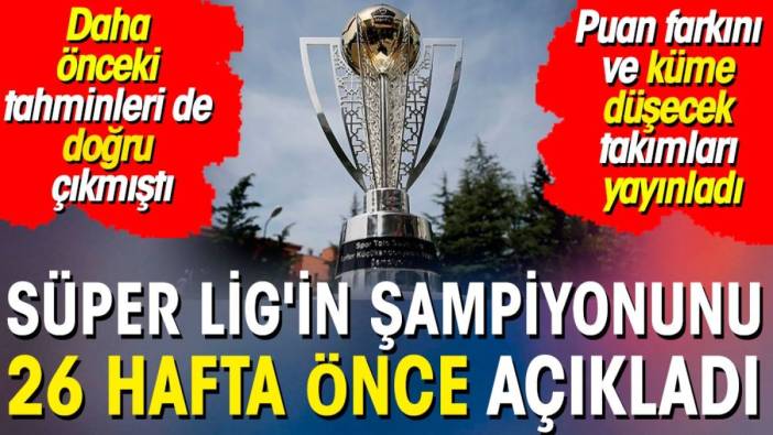 Süper Lig'in şampiyonunu 26 hafta önce açıkladı. Daha önce de bilmişti