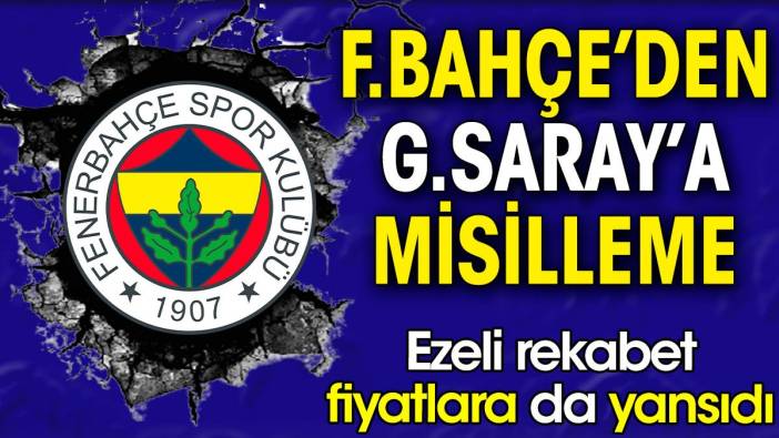 Fenerbahçe'den Galatasaray'a misilleme. Ezeli rekabet fiyatlara da yansıdı