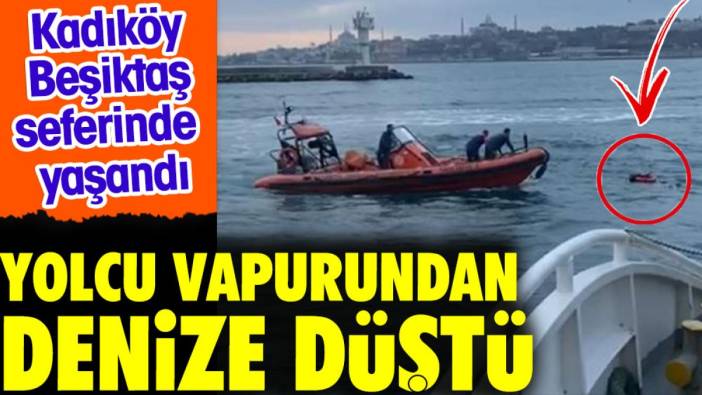 Yolcu vapurundan denize düştü. Kadıköy-Beşiktaş seferinde yaşandı