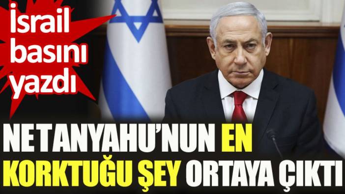 Netanyahu'nun en korktuğu şey ortaya çıktı. İsrail basını yazdı