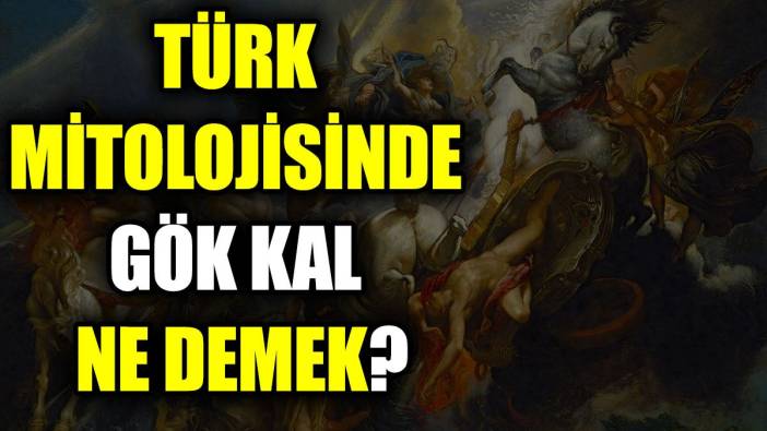 Türk mitolojisinde Gök-Kal ne demek?