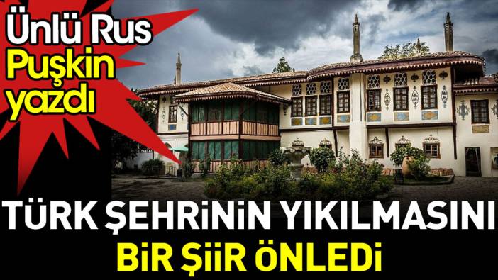 Puşkin’in yazdığı şiir Türk şehrinin yıkılmasını önledi