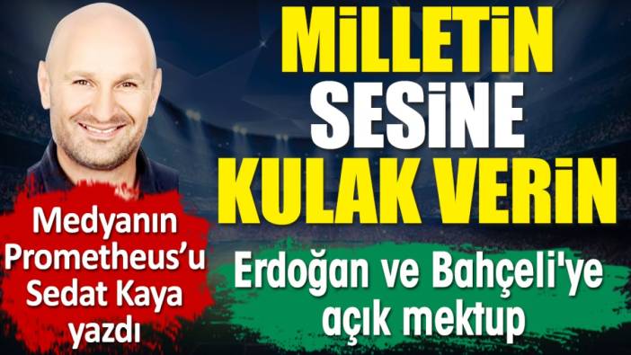 Sedat Kaya'dan Erdoğan ve Bahçeli'ye açık mektup: Milletin sesine kulak verin