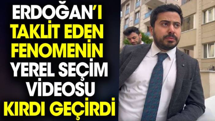 Erdoğan’ı taklit eden fenomenin yerel seçim videosu kırdı geçirdi