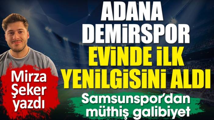 Adana Demirspor evinde yok oldu! Samsunspor Adana Demir'e ilk mağlubiyetini aldırdı. Mirza Şeker yazdı