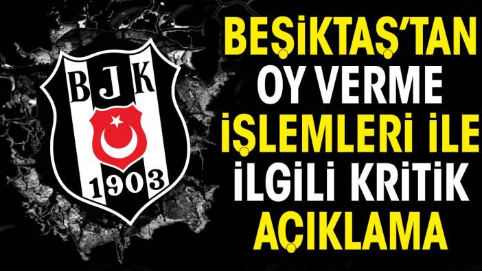 Beşiktaş'tan oy verme işlemleri ile ilgili kritik açıklama