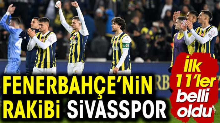 Fenerbahçe Sivasspor maçının ilk 11'leri belli oldu. Fred müjdesi