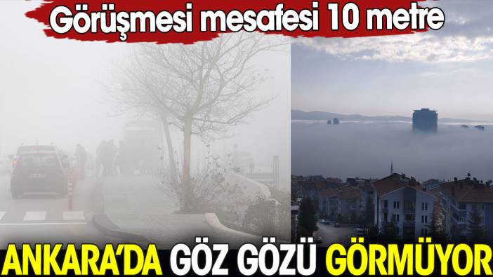 Ankara'da sisten göz gözü görmüyor. Görüş mesafesi 10 metreye düştü
