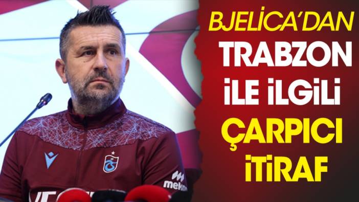 Bjelica'dan Trabzonspor ile ilgili flaş itiraf