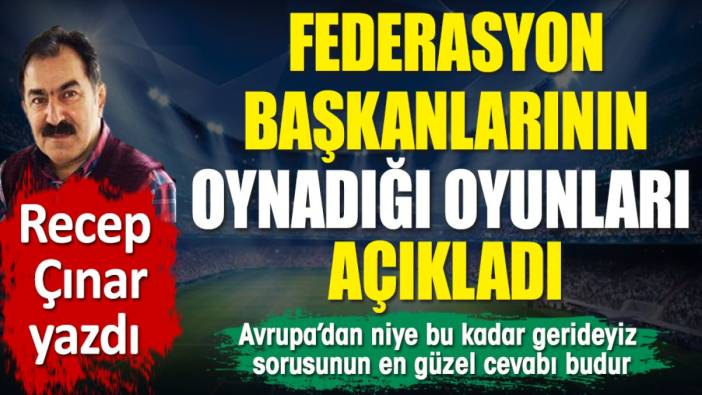 Federasyon Başkanlarının oynadığı oyunları Recep Çınar açıkladı