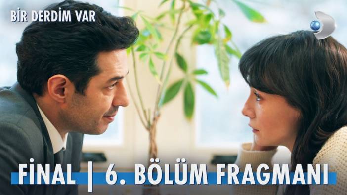 Bir Derdim Var 6. bölüm fragmanı yayınlandı mı? Bir Derdim Var final ne zaman?