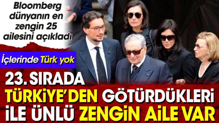Türkiye’den götürdükleri ile ünlü zengin aile dünyanın en zengin 23. ailesi oldu