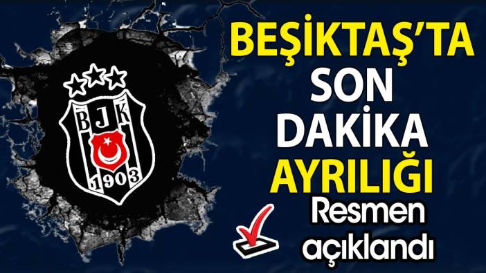 Beşiktaş'ta flaş ayrılık. Yollar resmen ayrıldı