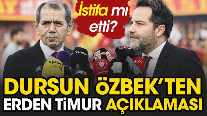 Erden Timur istifa mı etti. Galatasaray Başkanı Dursun Özbek'ten açıklama geldi