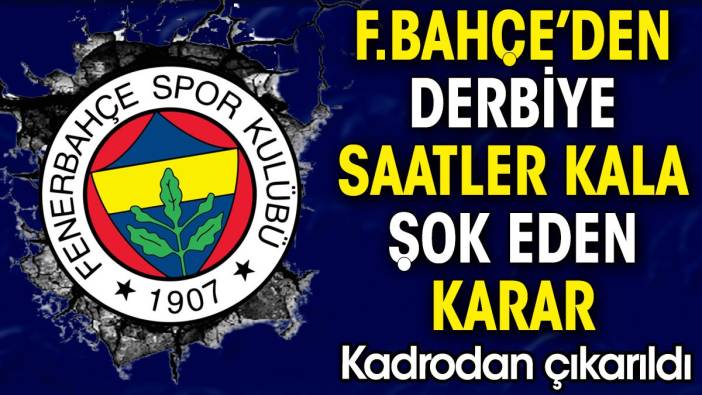 Fenerbahçe'den Beşiktaş derbisine saatler kala şok eden karar. Kadrodan çıkarıldı