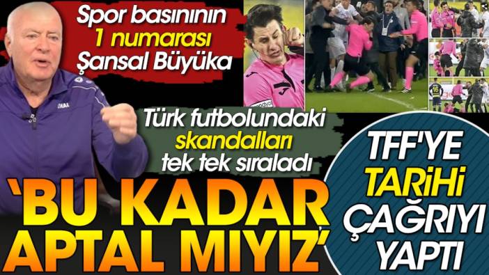 Şansal Büyüka'dan TFF'ye tarihi çağrı. 'Bu kadar aptal mıyız'  dedi Türk futbolundaki skandalları tek tek sıraladı