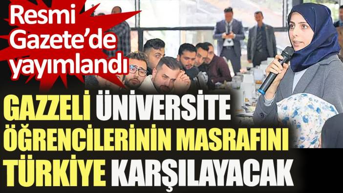 Gazzeli üniversite öğrencilerin masrafını Türkiye karşılayacak. Resmi Gazete'de yayımlandı