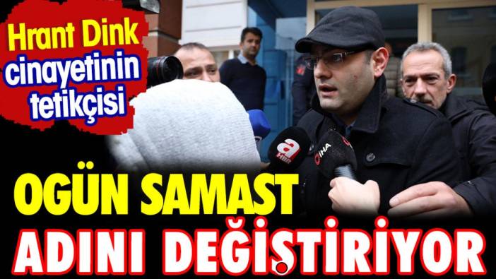 Hrant Dink cinayetinin tetikçisi Ogün Samast adını değiştiriyor