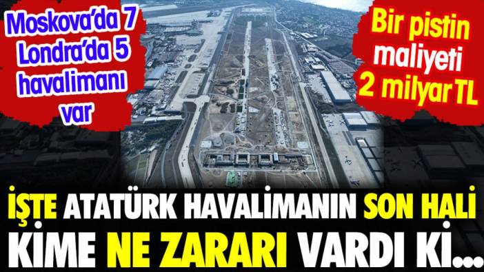 İşte Atatürk Havalimanı'nın son hali kime ne zararı vardı ki...Moskova'da 7 Londra'da 5 havalimanı var