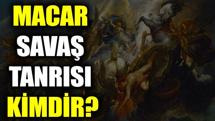 Macar Savaş Tanrısı kimdir?