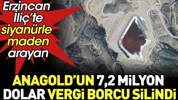 Erzincan İliç'te siyanürle maden arayan şirketin 7,2 milyon vergi borcunun silindiği ortaya çıktı