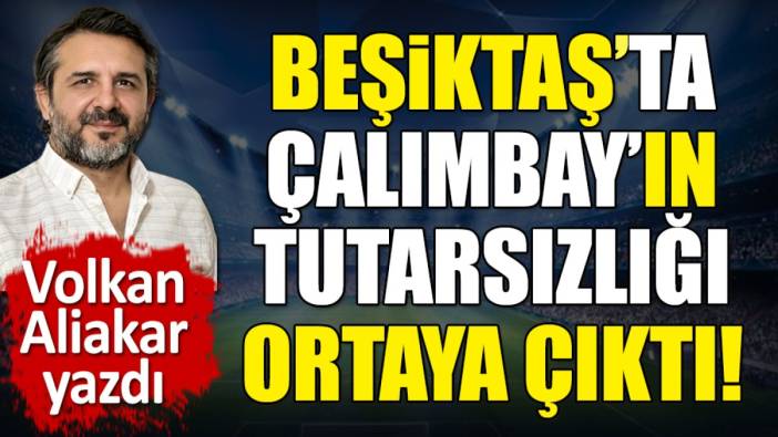 Beşiktaş'ta Rıza Çalımbay'ın tutarsızlığı ortaya çıktı. Volkan Aliakar yazdı