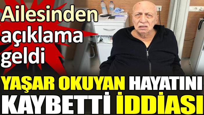 Yaşar Okuyan hayatını kaybetti iddiası