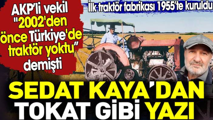 Sedat Kaya'dan '2002 öncesi Türkiye'de traktör yoktu' diyen AKP'liye tokat gibi yazı