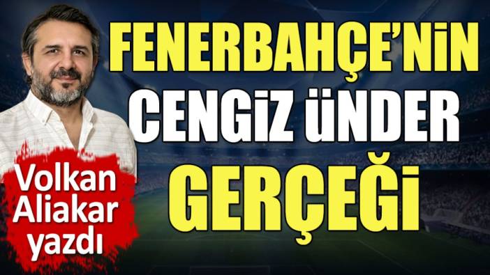 Fenerbahçe'nin Cengiz Ünder gerçeği Volkan Aliakar yazdı