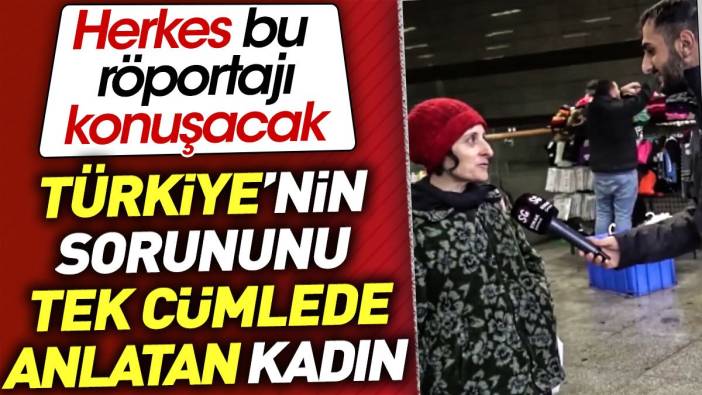 Türkiye'nin sorununu tek cümlede anlatan kadın. Herkes bu röportajı konuşacak