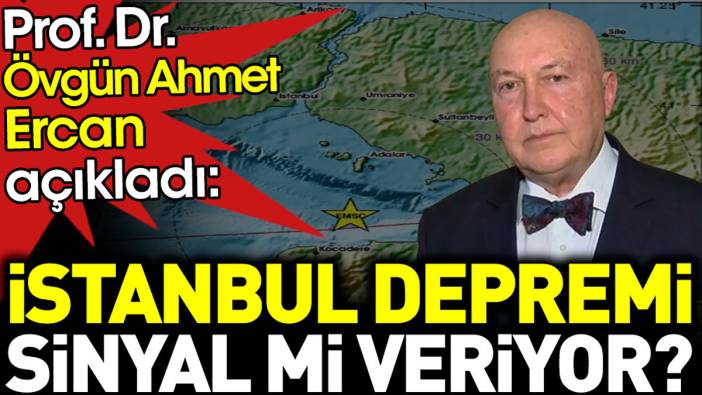 İstanbul Depremi sinyal mi veriyor? Prof. Dr. Övgün Ahmet Ercan açıkladı