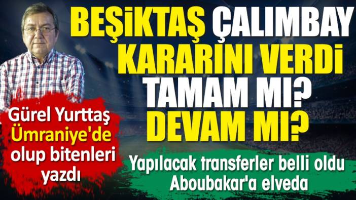 Beşiktaş Rıza Çalımbay kararını verdi. Yapılacak 3 transfer de belli oldu