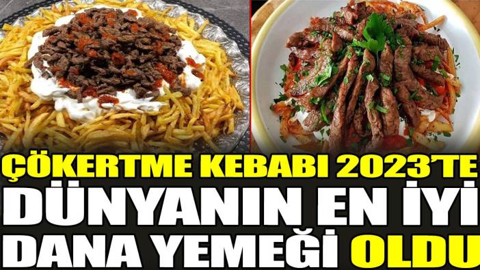 Çökertme Kebabı 2023’te dünyanın en iyi dana yemeği oldu