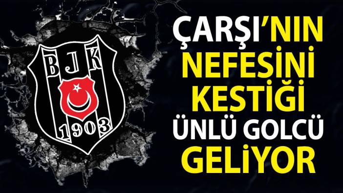 Beşiktaş'a Çarşı'nın nefesini kestiği ünlü golcü geliyor. İlk transfer belli oldu