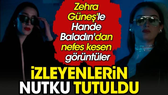 Zehra Güneş'le Hande Baladın'dan nefes kesen görüntüler. İzleyenlerin nutku tutuldu