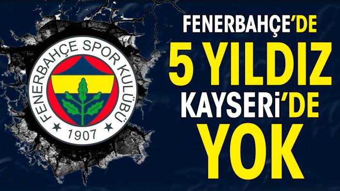 Fenerbahçe 5 eksikle Kayseri'ye gitti