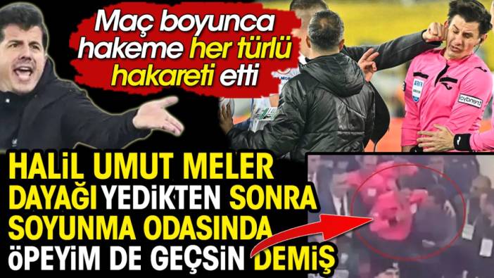 Maç boyunca hakeme her türlü hakareti eden Emre Belözoğlu, Halil Umut Meler dayağı yedikten sonra soyunma odasında 'Öpeyim de geçsin' demiş