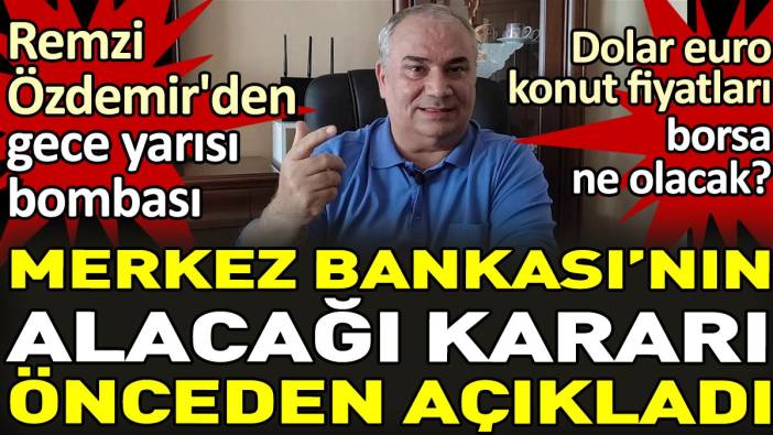Remzi Özdemir'den gece yarısı bombası. Merkez Bankası'nın alacağı şimdiden açıkladı. Dolar Euro konut fiyatları borsa ne olacak?