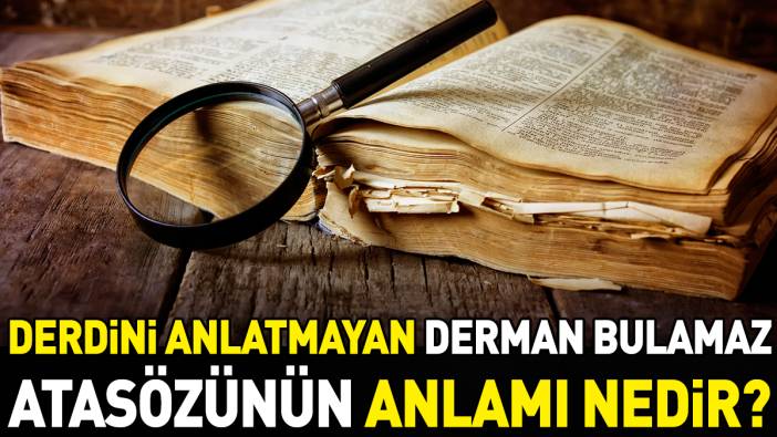 Derdini anlatmayan derman bulamaz atasözünün anlamı nedir?