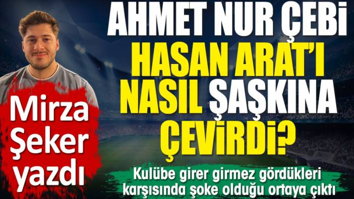 Ahmet Nur Çebi Hasan Arat'ı nasıl şaşkına çevirdi? Kulübe girer girmez gördükleri karşısında şoke oldu