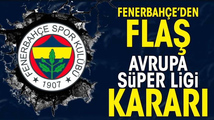 Fenerbahçe'den flaş Avrupa Süper Ligi kararı