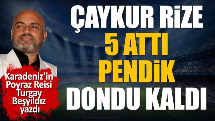 Çaykur Rize 5 attı Pendik dondu kaldı. Turgay Beşyıldız yazdı