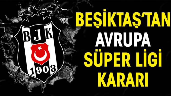 Beşiktaş'tan Avrupa Süper Ligi kararı
