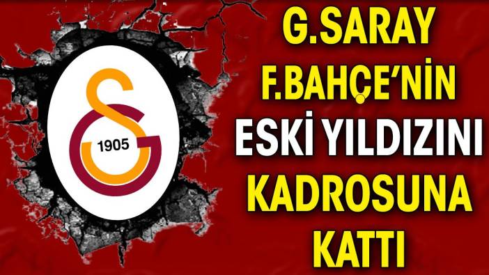 Galatasaray Fenerbahçe'nin eski yıldızını transfer etti
