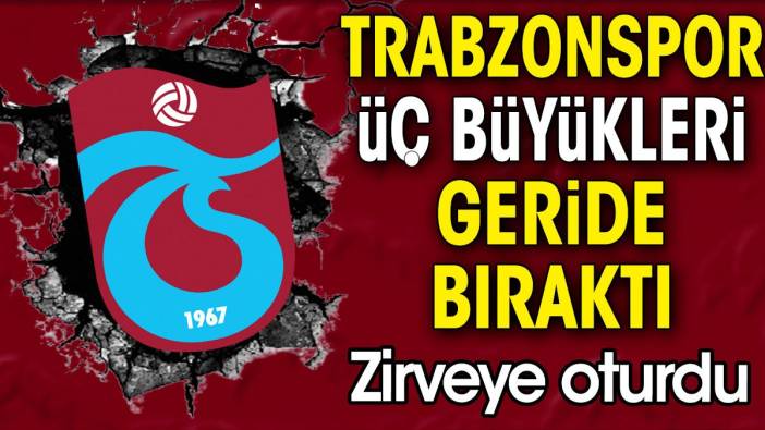 Trabzonspor 3 büyükleri geride bıraktı. Zirveye oturdu