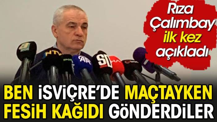 Ben İsviçre'de maçtayken fesih kağıdı gönderdiler: Rıza Çalımbay'dan flaş itiraf