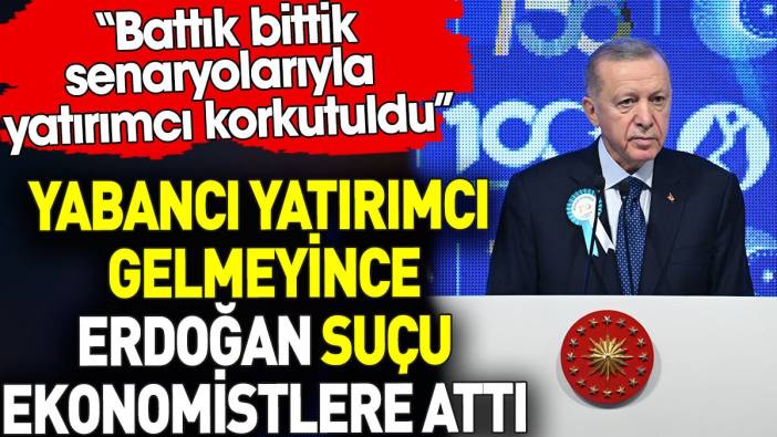 Erdoğan yabancı yatırımcı gelmeyince suçu ekonomistlere attı