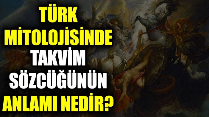 Türk mitolojisinde takvim sözcüğünün anlamı nedir?